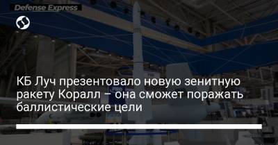 Олег Коростелев - КБ Луч презентовало новую зенитную ракету Коралл – она сможет поражать баллистические цели - liga.net - Украина - Киев