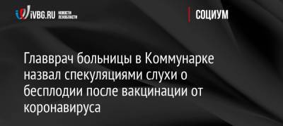 Денис Проценко - Главврач больницы в Коммунарке назвал спекуляциями слухи о бесплодии после вакцинации от коронавируса - ivbg.ru - Россия