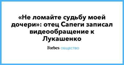 София Сапеги - «Не ломайте судьбу моей дочери»: отец Сапеги записал видеообращение к Лукашенко - smartmoney.one - Минск