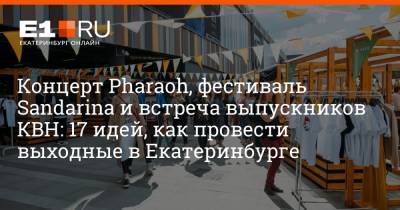 Концерт Pharaoh, фестиваль Sandarina и встреча выпускников КВН: 17 идей, как провести выходные в Екатеринбурге - e1.ru - Екатеринбург - Свердловская обл.