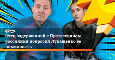 Александр Лукашенко - Роман Протасевич - Софья Сапеги - Отец задержанной с Протасевичем россиянки попросил Лукашенко ее помиловать - ridus.ru - Литва - Приморье край