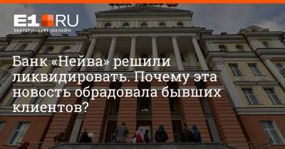 Артем Устюжанин - Банк «Нейва» решили ликвидировать. Почему эта новость обрадовала бывших клиентов? - e1.ru - Екатеринбург