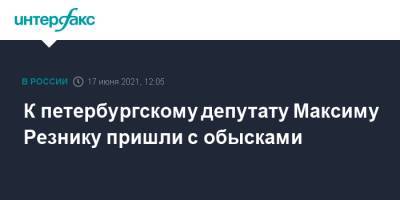 Максим Резник - К петербургскому депутату Максиму Резнику пришли с обысками - interfax.ru - Москва - Санкт-Петербург