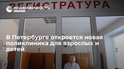 Александр Беглов - В Петербурге откроется новая поликлиника для взрослых и детей - realty.ria.ru - Санкт-Петербург