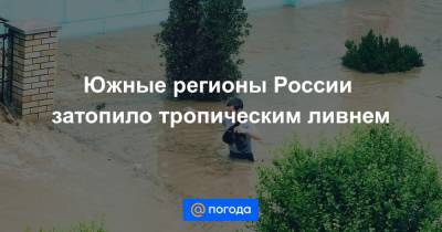 Сергей Аксенов - Южные регионы России затопило тропическим ливнем - news.mail.ru - Крым - Керчь