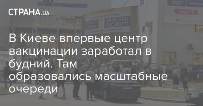 В Киеве впервые центр вакцинации заработал в будний. Там образовались масштабные очереди - strana.ua - Киев