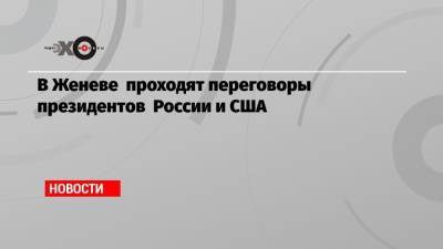 Владимир Лукин - Михаил Фишман - Джо Байден - В Женеве проходят переговоры президентов России и США - echo.msk.ru - Женева