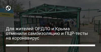 Для жителей ОРДЛО и Крыма отменили самоизоляцию и ПЦР-тесты на коронавирус - liga.net - Крым - Ордло