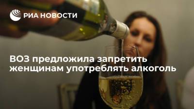 ВОЗ предложила запретить женщинам детородного возраста употреблять алкоголь - ria.ru - Москва