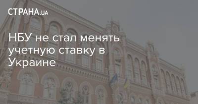 НБУ не стал менять учетную ставку в Украине - strana.ua - Экономия