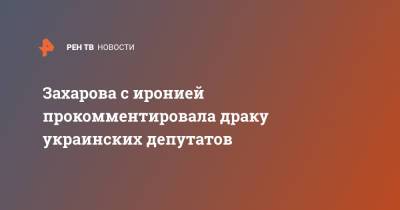 Владимир Зеленский - Мария Захарова - Захарова с иронией прокомментировала драку украинских депутатов - ren.tv