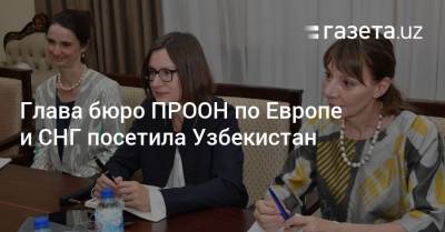 Глава бюро ПРООН по Европе и СНГ посетила Узбекистан - gazeta.uz - Узбекистан