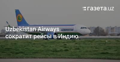 Uzbekistan Airways сократит рейсы в Индию - gazeta.uz - Узбекистан - Ташкент - Дели