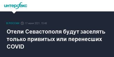 Михаил Развожаев - Михаил Развозжаев - Отели Севастополя будут заселять только привитых или перенесших COVID - interfax.ru - Москва - Севастополь