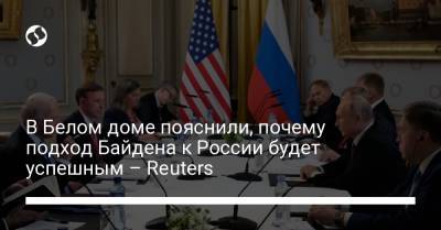 Владимир Путин - Джо Байден - В Белом доме пояснили, почему подход Байдена к России будет успешным – Reuters - liga.net - Reuters