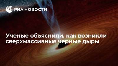 Ученые объяснили, как возникли сверхмассивные черные дыры - ria.ru - Москва - США