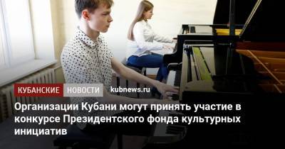 Организации Кубани могут принять участие в конкурсе Президентского фонда культурных инициатив - kubnews.ru - Краснодарский край