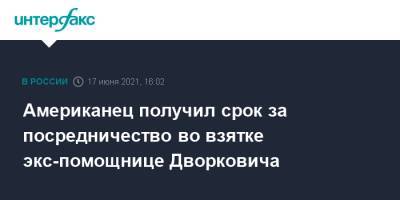 Аркадий Дворкович - Американец получил срок за посредничество во взятке экс-помощнице Дворковича - interfax.ru - Москва