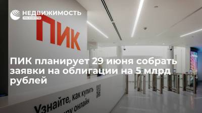 ПИК планирует 29 июня собрать заявки на облигации на 5 млрд рублей - realty.ria.ru - Москва