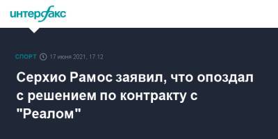 Серхио Рамос - Серхио Рамос заявил, что опоздал с решением по контракту с "Реалом" - sport-interfax.ru - Москва - Испания