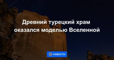 Древний турецкий храм оказался моделью Вселенной - news.mail.ru - Турция