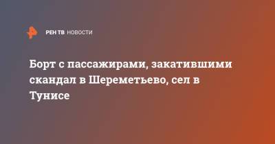 Борт с пассажирами, закатившими скандал в Шереметьево, сел в Тунисе - ren.tv - Тунис - Тунисская Респ.