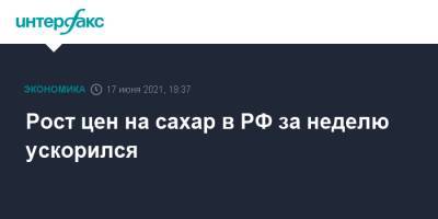 Рост цен на сахар в РФ за неделю ускорился - interfax.ru - Москва