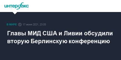 Энтони Блинкен - Главы МИД США и Ливии обсудили вторую Берлинскую конференцию - interfax.ru - Москва - США - Вашингтон - Ливия