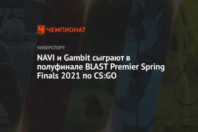 NAVI и Gambit сыграют в полуфинале BLAST Premier Spring Finals 2021 по CS:GO - championat.com