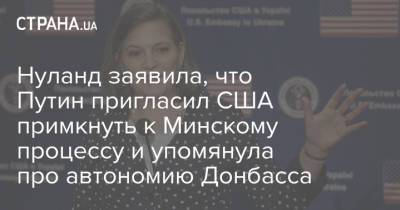 Владимир Путин - Джо Байден - Нуланд заявила, что Путин пригласил США примкнуть к Минскому процессу и упомянула про автономию Донбасса - strana.ua - Москва - Киев - Женева