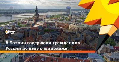 Янис Адамсонс - ВЛатвии задержали гражданина России поделу ошпионаже - ridus.ru - Латвия