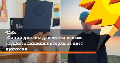 «Синий диплом для синих волос»: студента лишили пятерки за цвет прически - ridus.ru - Екатеринбург - Свердловская обл. - Уральск