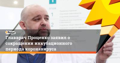 Антон Красовский - Денис Проценко - Главврач Проценко заявил о сокращении инкубационного периода коронавируса - ridus.ru - округ Московский - Коммунарка, округ Московский