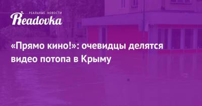 «Прямо кино!»: очевидцы делятся видео потопа в Крыму - readovka.ru - Крым - Керчь