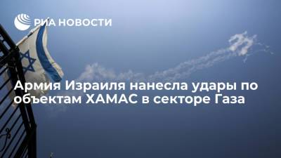 Армия обороны Израиля вновь нанесла удары по объектам ХАМАС в секторе Газа - ria.ru - Москва - Израиль