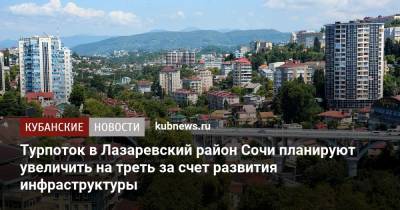 Александр Руппель - Турпоток в Лазаревский район Сочи планируют увеличить на треть за счет развития инфраструктуры - kubnews.ru - Сочи - Краснодарский край