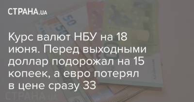 Курс валют НБУ на 18 июня. Перед выходными доллар подорожал на 15 копеек, а евро потерял в цене сразу 33 - strana.ua