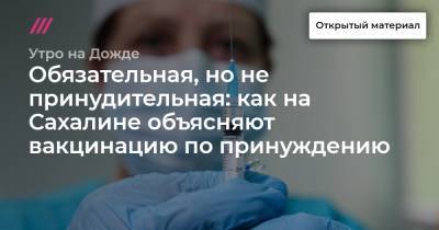 Сергей Мальгавко - Обязательная, но не принудительная: как на Сахалине объясняют вакцинацию по принуждению - tvrain.ru