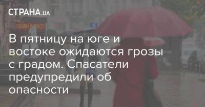В пятницу на юге и востоке ожидаются грозы с градом. Спасатели предупредили об опасности - strana.ua - Киев - Луганская обл. - Запорожская обл. - Харьковская обл. - Николаевская обл. - Одесская обл. - Херсонская обл. - Донецкая обл. - Гсчс