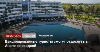 Вакцинированные туристы смогут отдохнуть в Анапе со скидкой - kubnews.ru - Анапа - Краснодарский край