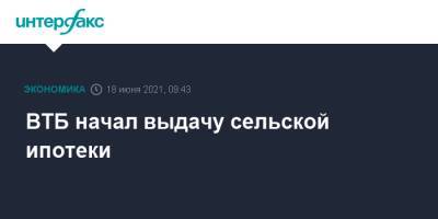 ВТБ начал выдачу сельской ипотеки - interfax.ru - Москва