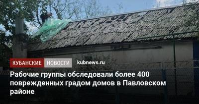 Вениамин Кондратьев - Рабочие группы обследовали более 400 поврежденных градом домов в Павловском районе - kubnews.ru - Краснодарский край