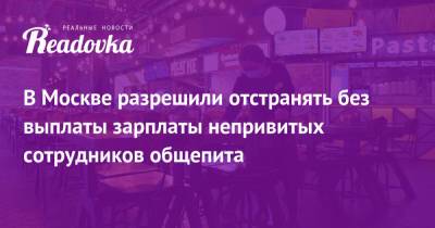 В Москве разрешили отстранять без выплаты зарплаты непривитых сотрудников общепита - readovka.news - Москва - Сергей