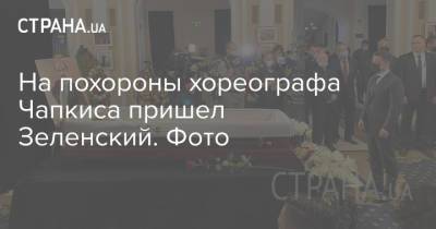 Владимир Зеленский - Григорий Чапкис - На похороны хореографа Чапкиса пришел Зеленский. Фото - strana.ua