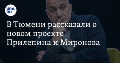 Захар Прилепин - В Тюмени рассказали о новом проекте Прилепина и Миронова. Они хотят восстановить Советский Союз - ura.news - Тюмень