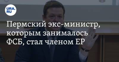 Пермский экс-министр, которым занималось ФСБ, стал членом ЕР - ura.news - Пермь - Пермский край