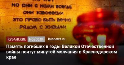 Память погибших в годы Великой Отечественной войны почтут минутой молчания в Краснодарском крае - kubnews.ru - Краснодарский край