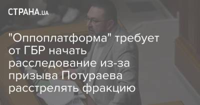Никита Потураев - Ренат Кузьмин - "Оппоплатформа" требует от ГБР начать расследование из-за призыва Потураева расстрелять фракцию - strana.ua