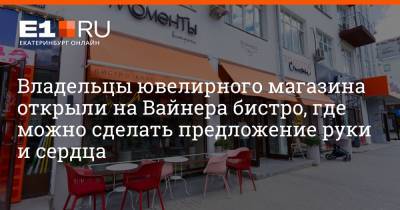 Максим Бутусов - Владельцы ювелирного магазина открыли на Вайнера бистро, где можно сделать предложение руки и сердца - e1.ru - Екатеринбург