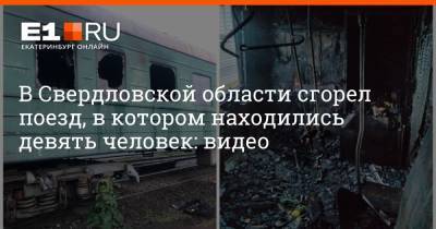 В Свердловской области сгорел поезд, в котором находились девять человек: видео - e1.ru - Екатеринбург - Свердловская обл. - Уральск